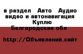  в раздел : Авто » Аудио, видео и автонавигация »  » Куплю . Белгородская обл.